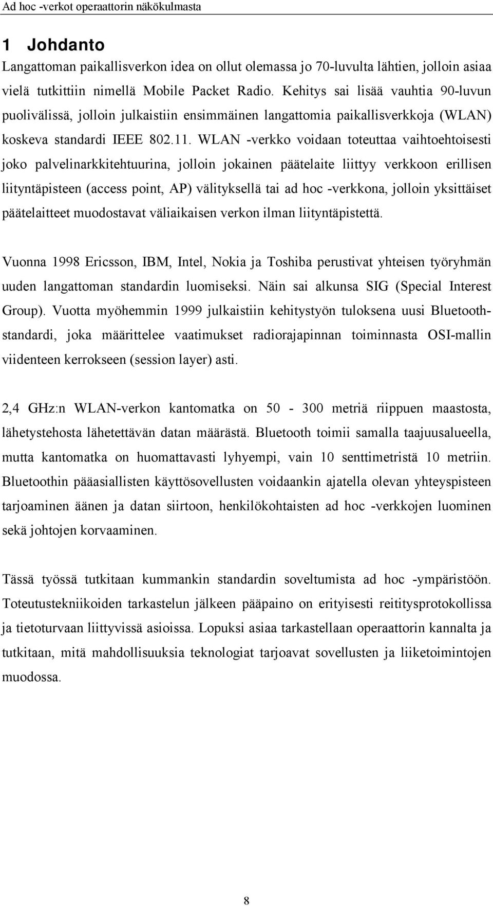 WLAN -verkko voidaan toteuttaa vaihtoehtoisesti joko palvelinarkkitehtuurina, jolloin jokainen päätelaite liittyy verkkoon erillisen liityntäpisteen (access point, AP) välityksellä tai ad hoc
