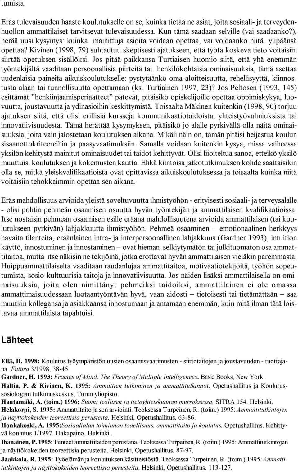 Kivinen (1998, 79) suhtautuu skeptisesti ajatukseen, että työtä koskeva tieto voitaisiin siirtää opetuksen sisällöksi.