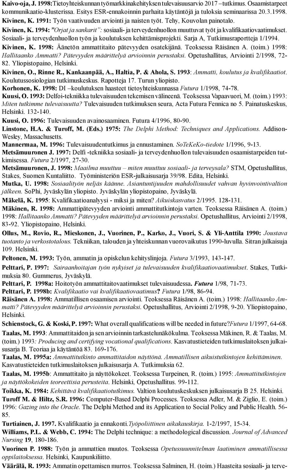 Sosiaali- ja terveydenhuollon työn ja koulutuksen kehittämisprojekti. Sarja A, Tutkimusraportteja 1/1994. Kivinen, K. 1998: Äänetön ammattitaito pätevyyden osatekijänä. Teoksessa Räisänen A. (toim.