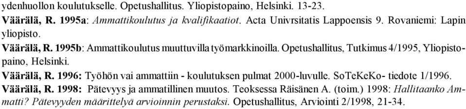 Opetushallitus, Tutkimus 4/1995, Yliopistopaino, Helsinki. Väärälä, R. 1996: Työhön vai ammattiin - koulutuksen pulmat 2000-luvulle.