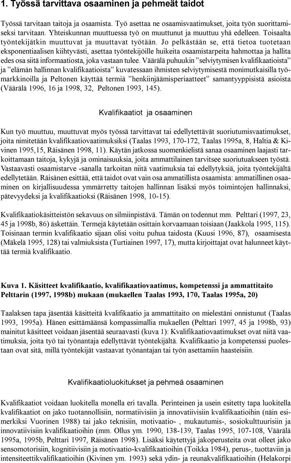 Jo pelkästään se, että tietoa tuotetaan eksponentiaalisen kiihtyvästi, asettaa työntekijöille huikeita osaamistarpeita hahmottaa ja hallita edes osa siitä informaatiosta, joka vastaan tulee.