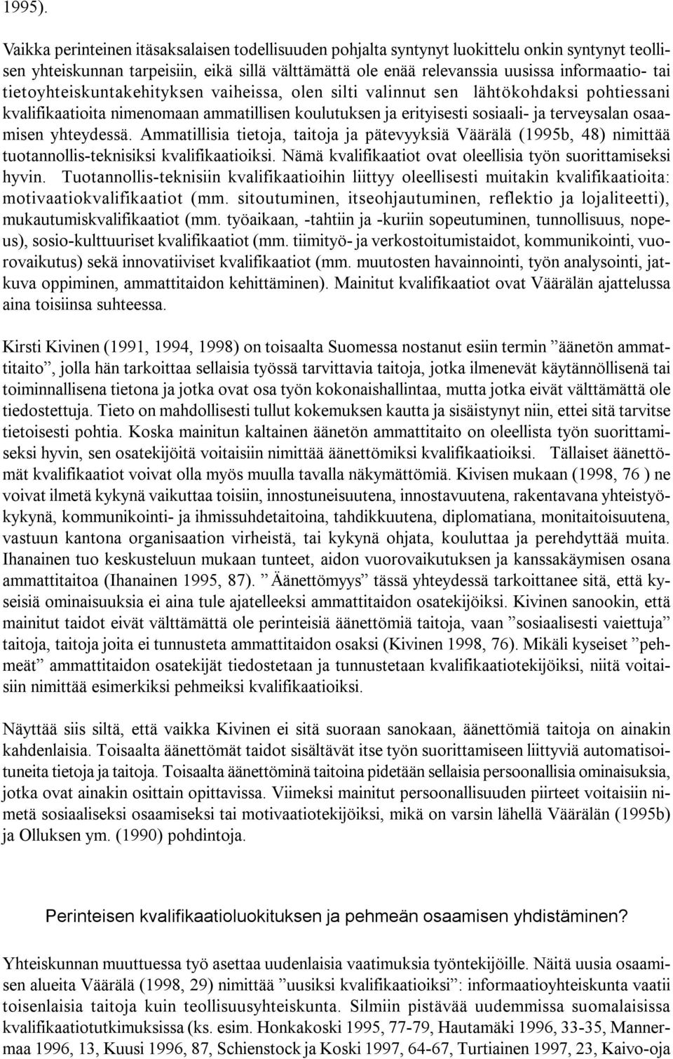 tietoyhteiskuntakehityksen vaiheissa, olen silti valinnut sen lähtökohdaksi pohtiessani kvalifikaatioita nimenomaan ammatillisen koulutuksen ja erityisesti sosiaali- ja terveysalan osaamisen