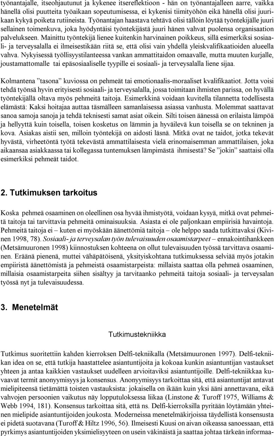 Työnantajan haastava tehtävä olisi tällöin löytää työntekijälle juuri sellainen toimenkuva, joka hyödyntäisi työntekijästä juuri hänen vahvat puolensa organisaation palvelukseen.