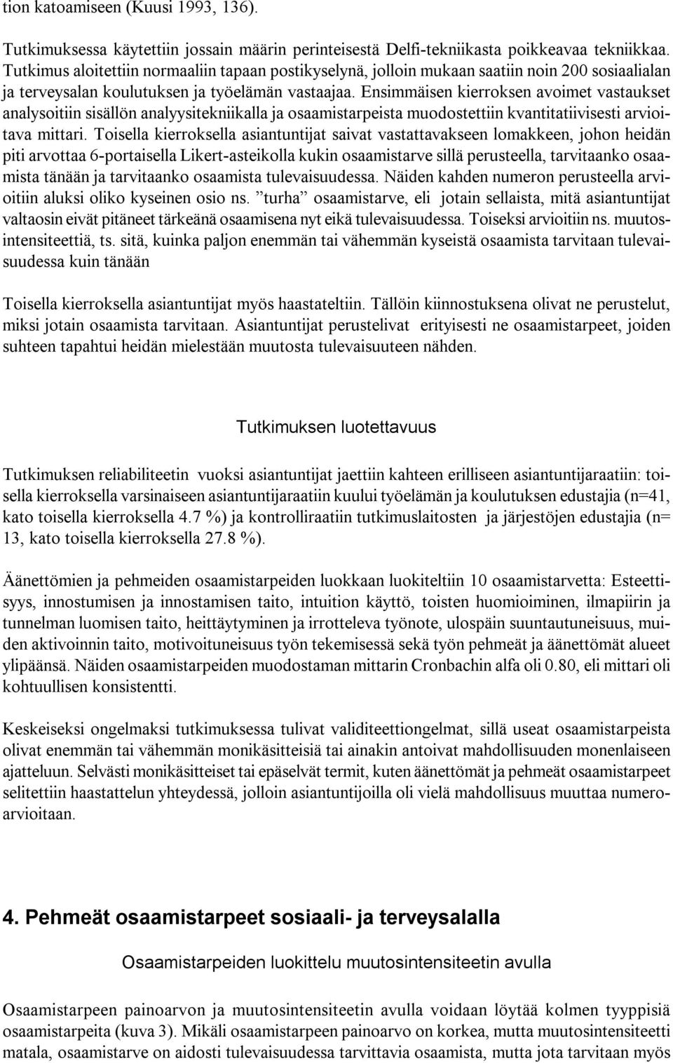 Ensimmäisen kierroksen avoimet vastaukset analysoitiin sisällön analyysitekniikalla ja osaamistarpeista muodostettiin kvantitatiivisesti arvioitava mittari.