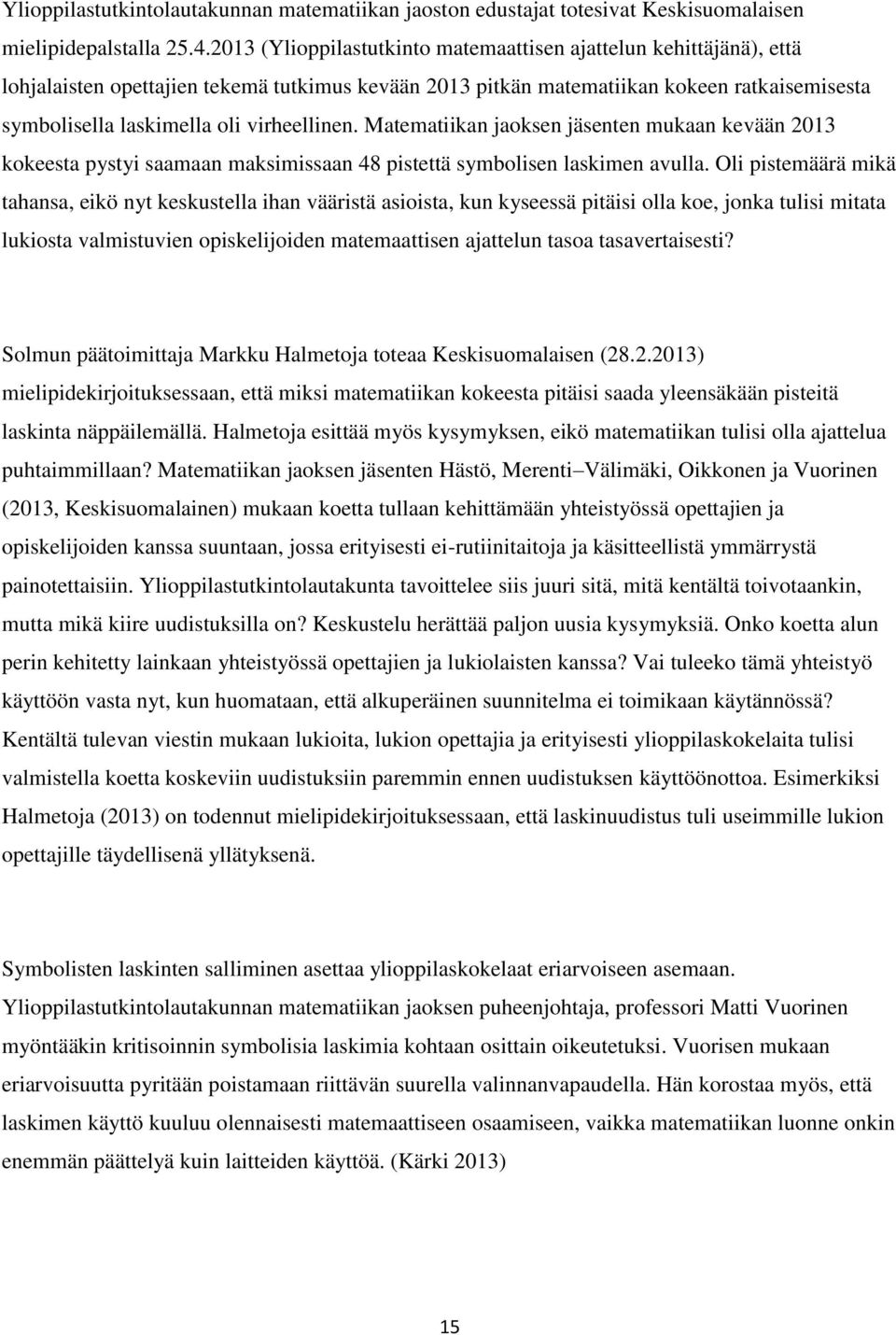 virheellinen. Matematiikan jaoksen jäsenten mukaan kevään 2013 kokeesta pystyi saamaan maksimissaan 48 pistettä symbolisen laskimen avulla.