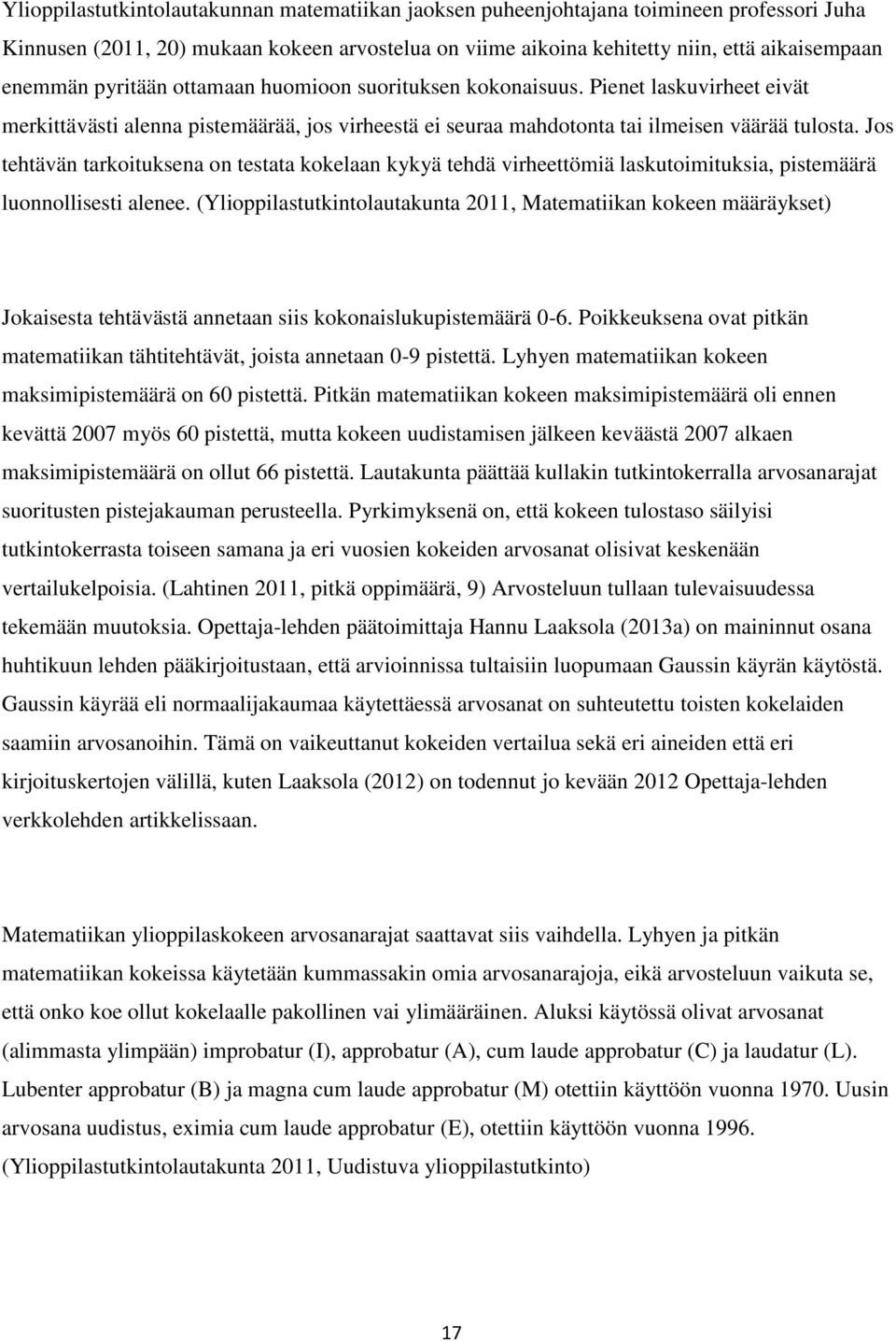 Jos tehtävän tarkoituksena on testata kokelaan kykyä tehdä virheettömiä laskutoimituksia, pistemäärä luonnollisesti alenee.