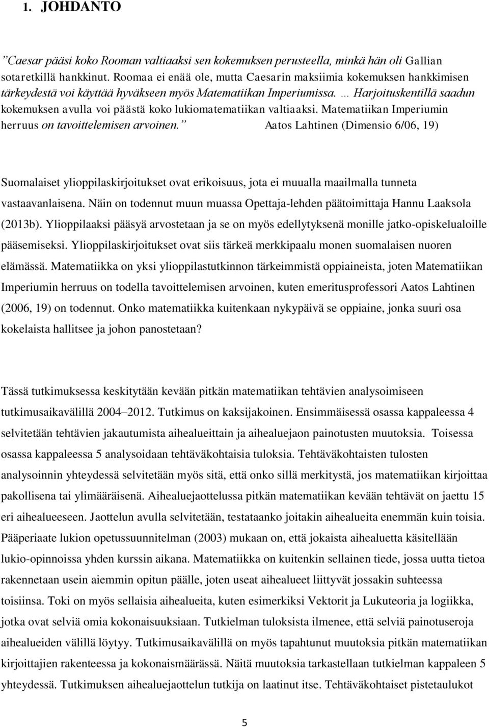 Harjoituskentillä saadun kokemuksen avulla voi päästä koko lukiomatematiikan valtiaaksi. Matematiikan Imperiumin herruus on tavoittelemisen arvoinen.