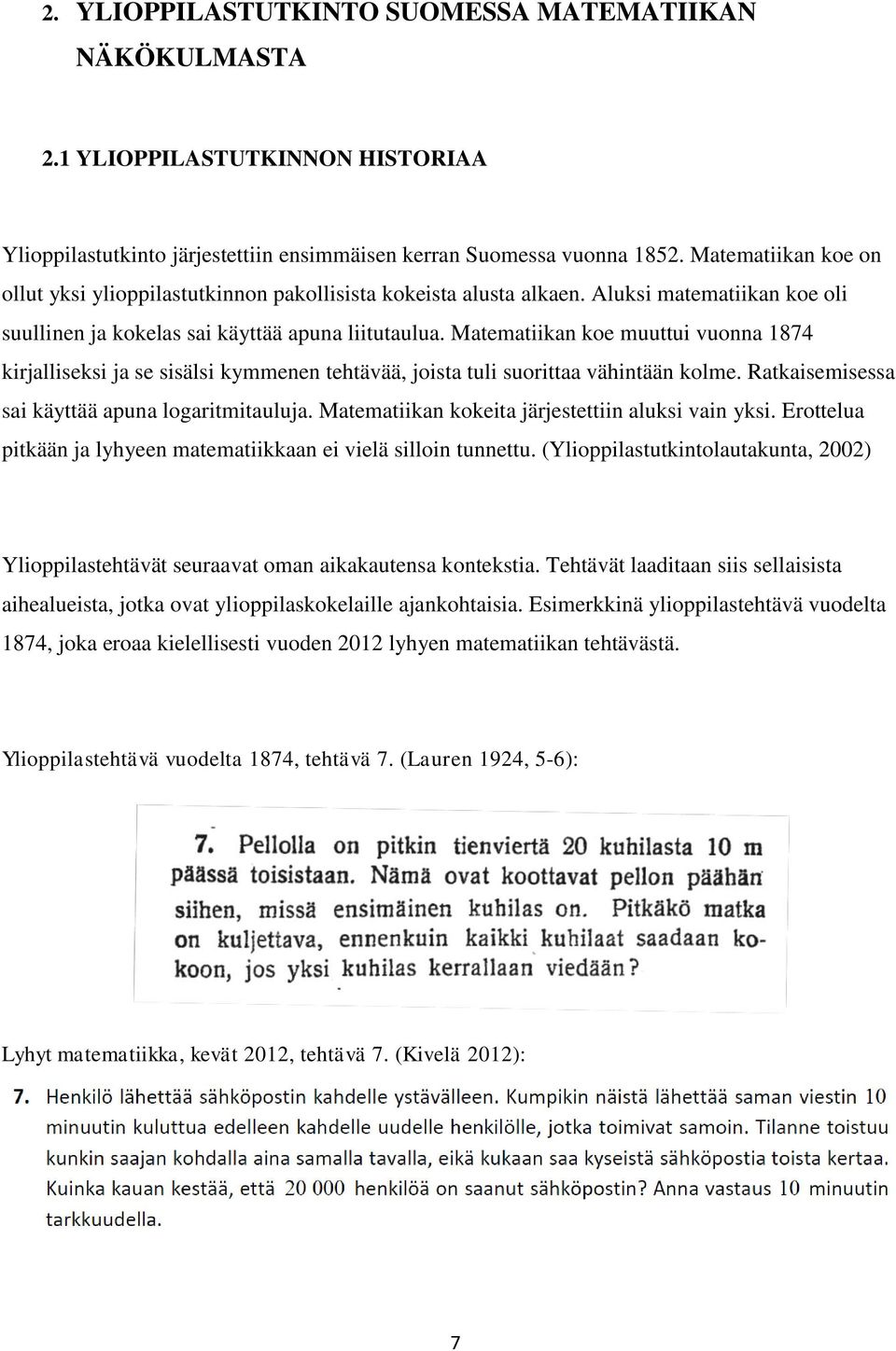 Matematiikan koe muuttui vuonna 1874 kirjalliseksi ja se sisälsi kymmenen tehtävää, joista tuli suorittaa vähintään kolme. Ratkaisemisessa sai käyttää apuna logaritmitauluja.