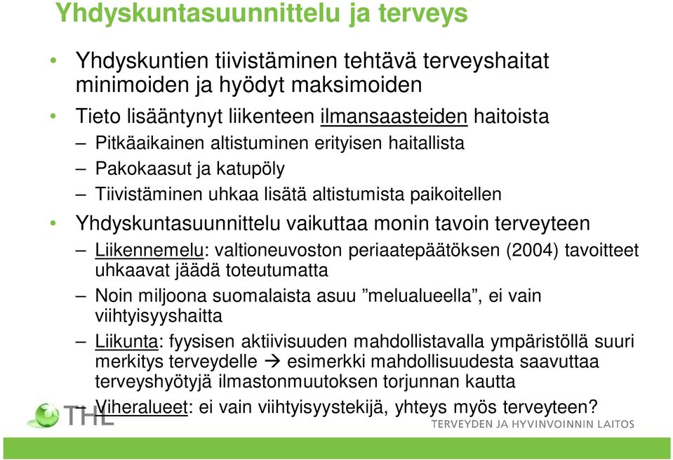 valtioneuvoston periaatepäätöksen (2004) tavoitteet uhkaavat jäädä toteutumatta Noin miljoona suomalaista asuu melualueella, ei vain viihtyisyyshaitta Liikunta: fyysisen aktiivisuuden