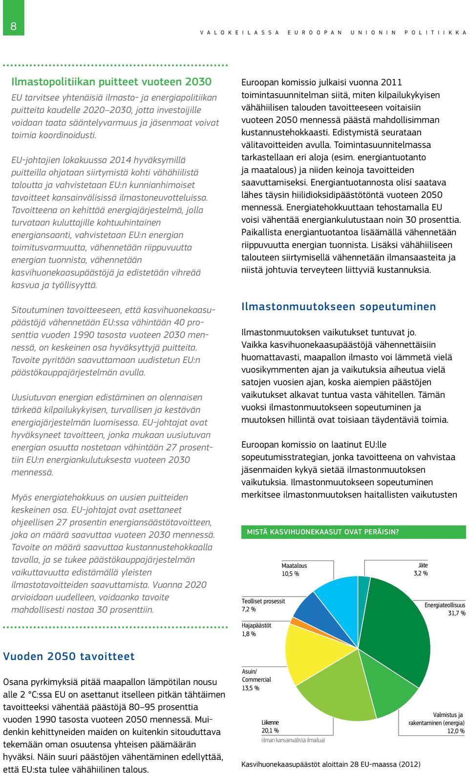 EU-johtajien lokakuussa 2014 hyväksymillä puitteilla ohjataan siirtymistä kohti vähähiilistä taloutta ja vahvistetaan EU:n kunnianhimoiset tavoitteet kansainvälisissä ilmastoneuvotteluissa.