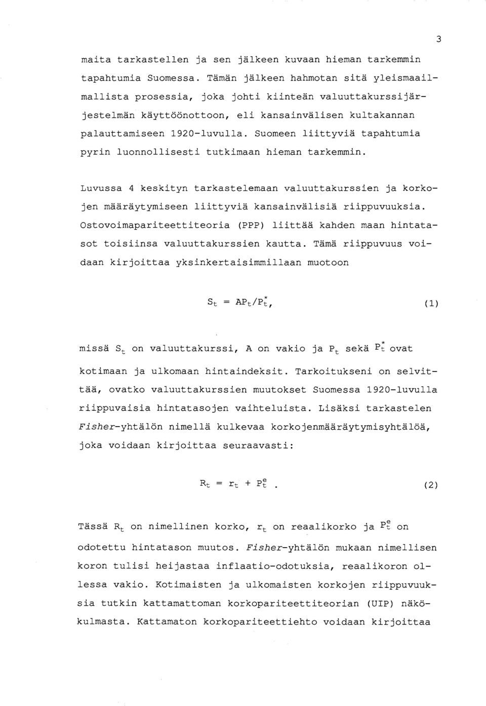 Suomeen liittyviä tapahtumia pyrin luonnollisesti tutkimaan hieman tarkemmin. Luvussa 4 keskityn tarkastelemaan valuuttakurssien ja korkojen määräytymiseen liittyviä kansainvälisiä riippuvuuksia.