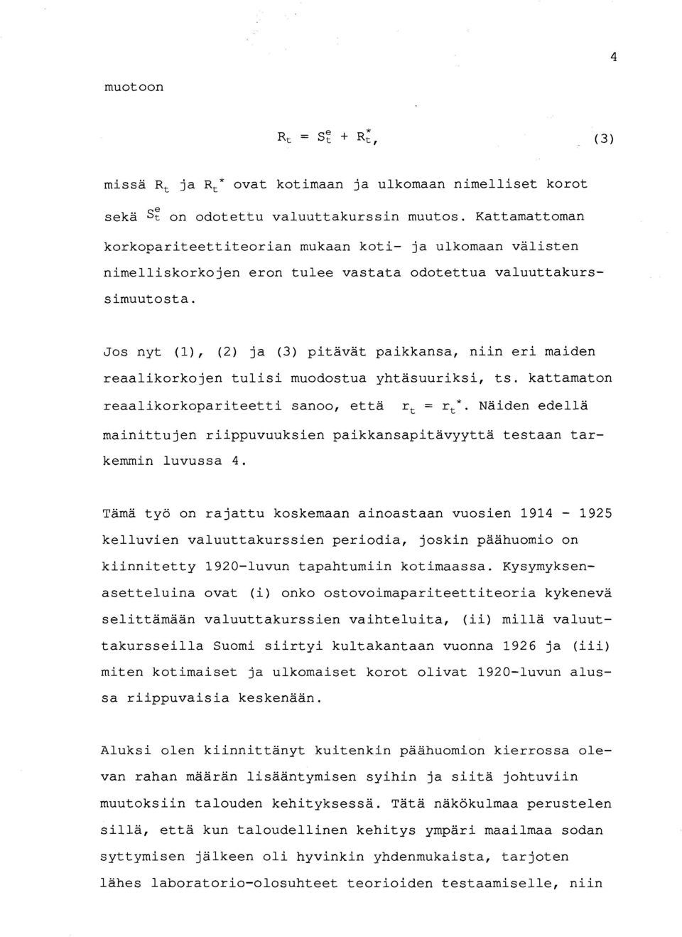 Jos nyt (1), (2) ja (3) pitävät paikkansa, niin eri maiden reaalikorkojen tulisi muodostua yhtäsuuriksi, ts. kattamaton reaalikorkopariteetti sanoo, että r t = r t *.