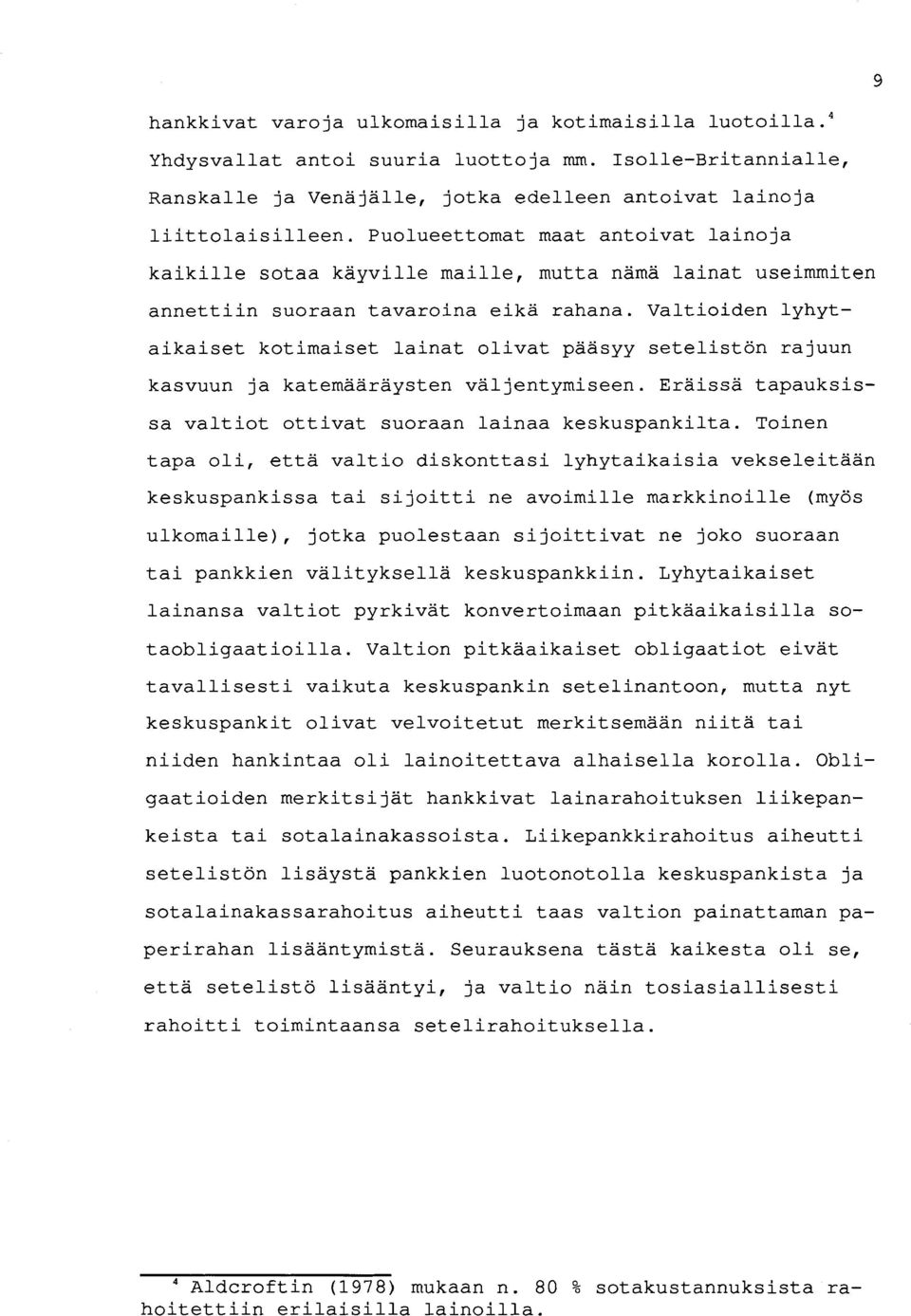 Valtioiden lyhytaikaiset kotimaiset lainat olivat pääsyy setelistön rajuun kasvuun ja katemääräysten väljentymiseen. Eräissä tapauksissa valtiot ottivat suoraan lainaa keskuspankilta.