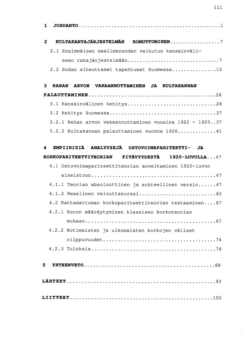 . 37 3.2.2 Kultakannan palauttaminen vuonna 1926 41 4 EMPIIRISIÄ ANALYYSEJÄ OSTOVOIMAPARITEETTI- JA KORKOPARITEETTITEORIAN PITÄVYYDESTÄ 1920-LUVULLA... 47 4.