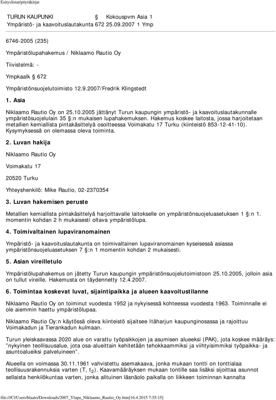 2005 jättänyt Turun kaupungin ympäristö- ja kaavoituslautakunnalle ympäristösuojelulain 35 :n mukaisen lupahakemuksen.