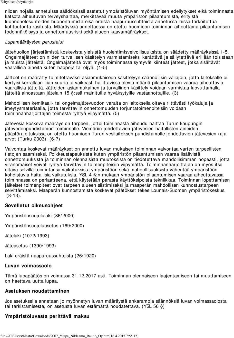 Määräyksiä annettaessa on otettu huomioon toiminnan aiheuttama pilaantumisen todennäköisyys ja onnettomuusriski sekä alueen kaavamääräykset.