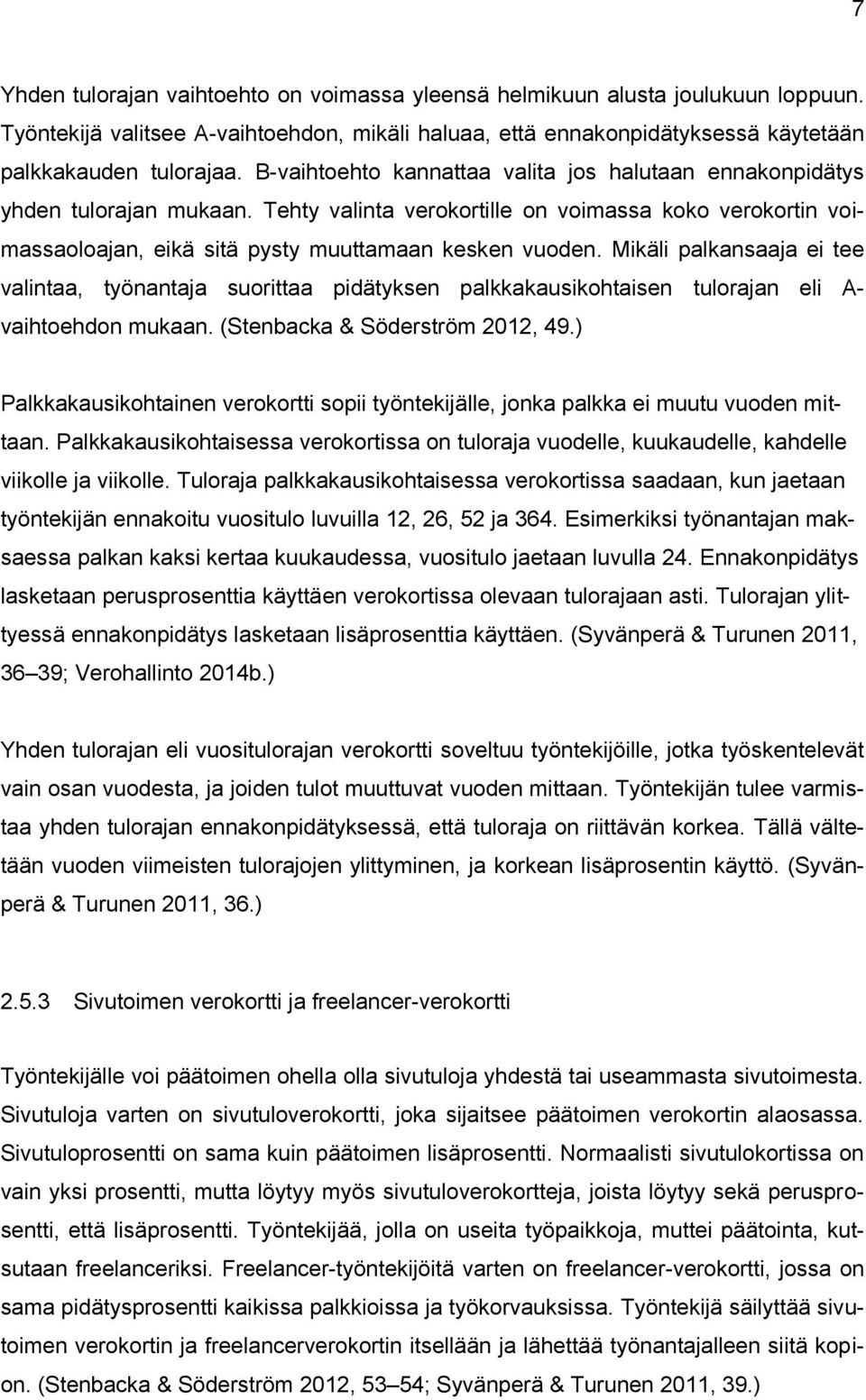 Mikäli palkansaaja ei tee valintaa, työnantaja suorittaa pidätyksen palkkakausikohtaisen tulorajan eli A- vaihtoehdon mukaan. (Stenbacka & Söderström 2012, 49.