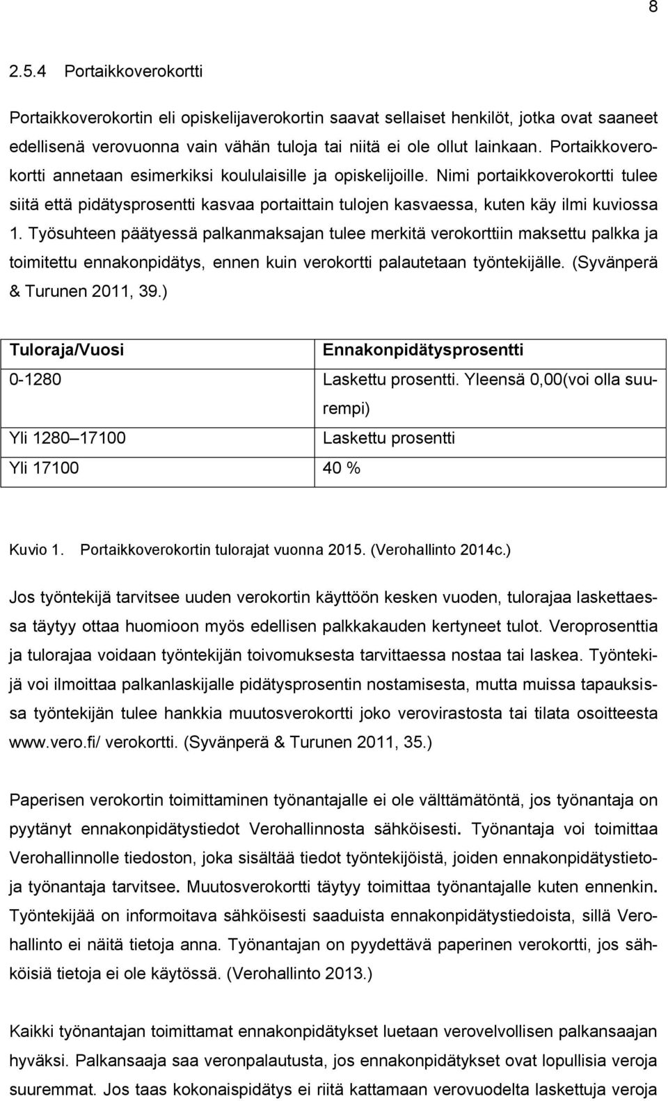 Työsuhteen päätyessä palkanmaksajan tulee merkitä verokorttiin maksettu palkka ja toimitettu ennakonpidätys, ennen kuin verokortti palautetaan työntekijälle. (Syvänperä & Turunen 2011, 39.