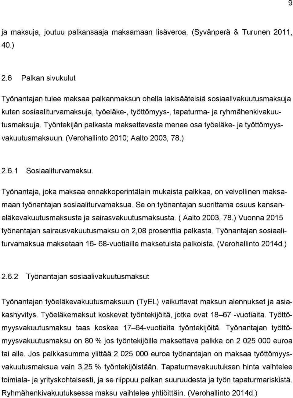 Työntekijän palkasta maksettavasta menee osa työeläke- ja työttömyysvakuutusmaksuun. (Verohallinto 2010; Aalto 2003, 78.) 2.6.1 Sosiaaliturvamaksu.