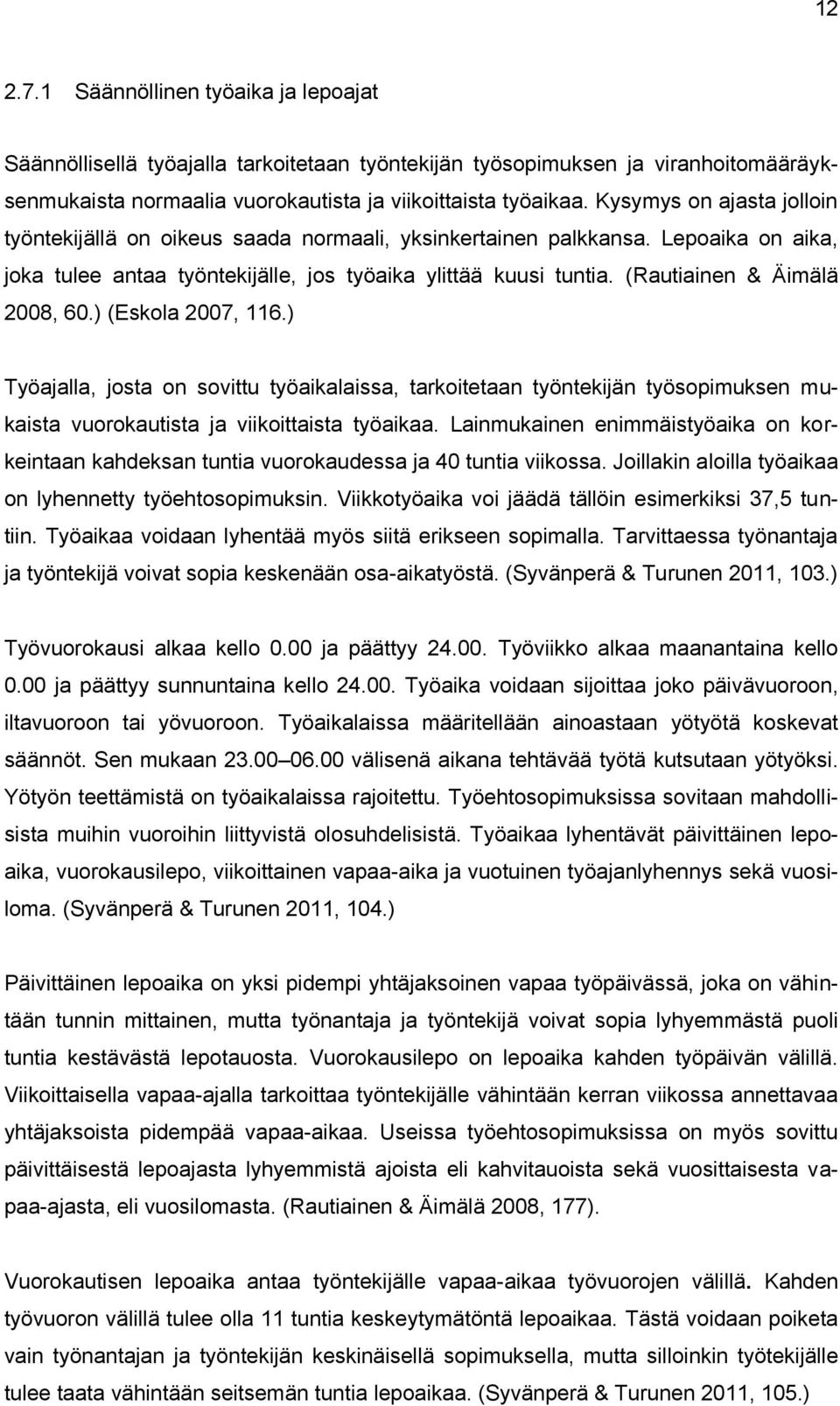 (Rautiainen & Äimälä 2008, 60.) (Eskola 2007, 116.) Työajalla, josta on sovittu työaikalaissa, tarkoitetaan työntekijän työsopimuksen mukaista vuorokautista ja viikoittaista työaikaa.