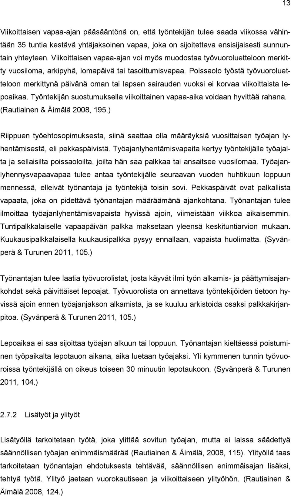 Poissaolo työstä työvuoroluetteloon merkittynä päivänä oman tai lapsen sairauden vuoksi ei korvaa viikoittaista lepoaikaa. Työntekijän suostumuksella viikoittainen vapaa-aika voidaan hyvittää rahana.