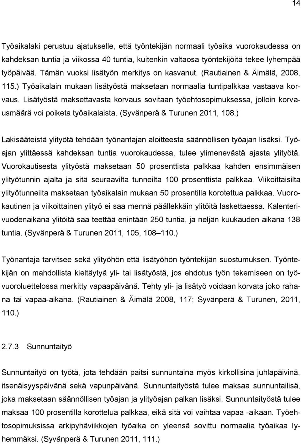 Lisätyöstä maksettavasta korvaus sovitaan työehtosopimuksessa, jolloin korvausmäärä voi poiketa työaikalaista. (Syvänperä & Turunen 2011, 108.