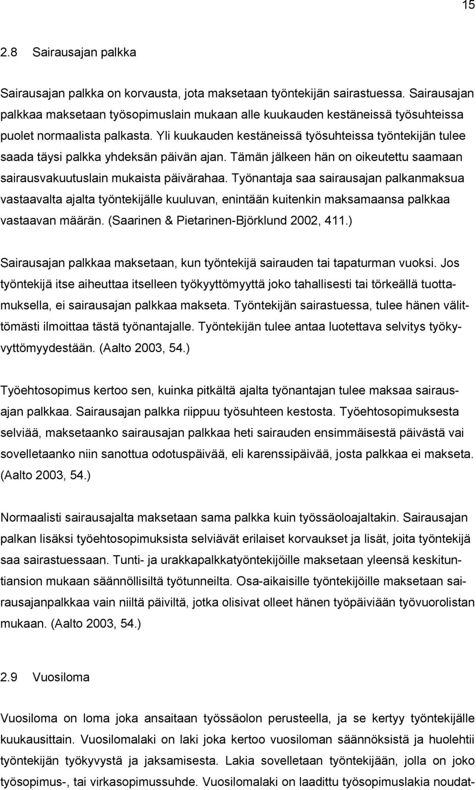 Yli kuukauden kestäneissä työsuhteissa työntekijän tulee saada täysi palkka yhdeksän päivän ajan. Tämän jälkeen hän on oikeutettu saamaan sairausvakuutuslain mukaista päivärahaa.