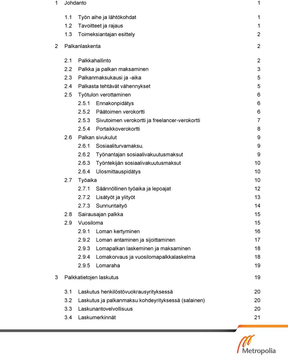 5.4 Portaikkoverokortti 8 2.6 Palkan sivukulut 9 2.6.1 Sosiaaliturvamaksu. 9 2.6.2 Työnantajan sosiaalivakuutusmaksut 9 2.6.3 Työntekijän sosiaalivakuutusmaksut 10 2.6.4 Ulosmittauspidätys 10 2.