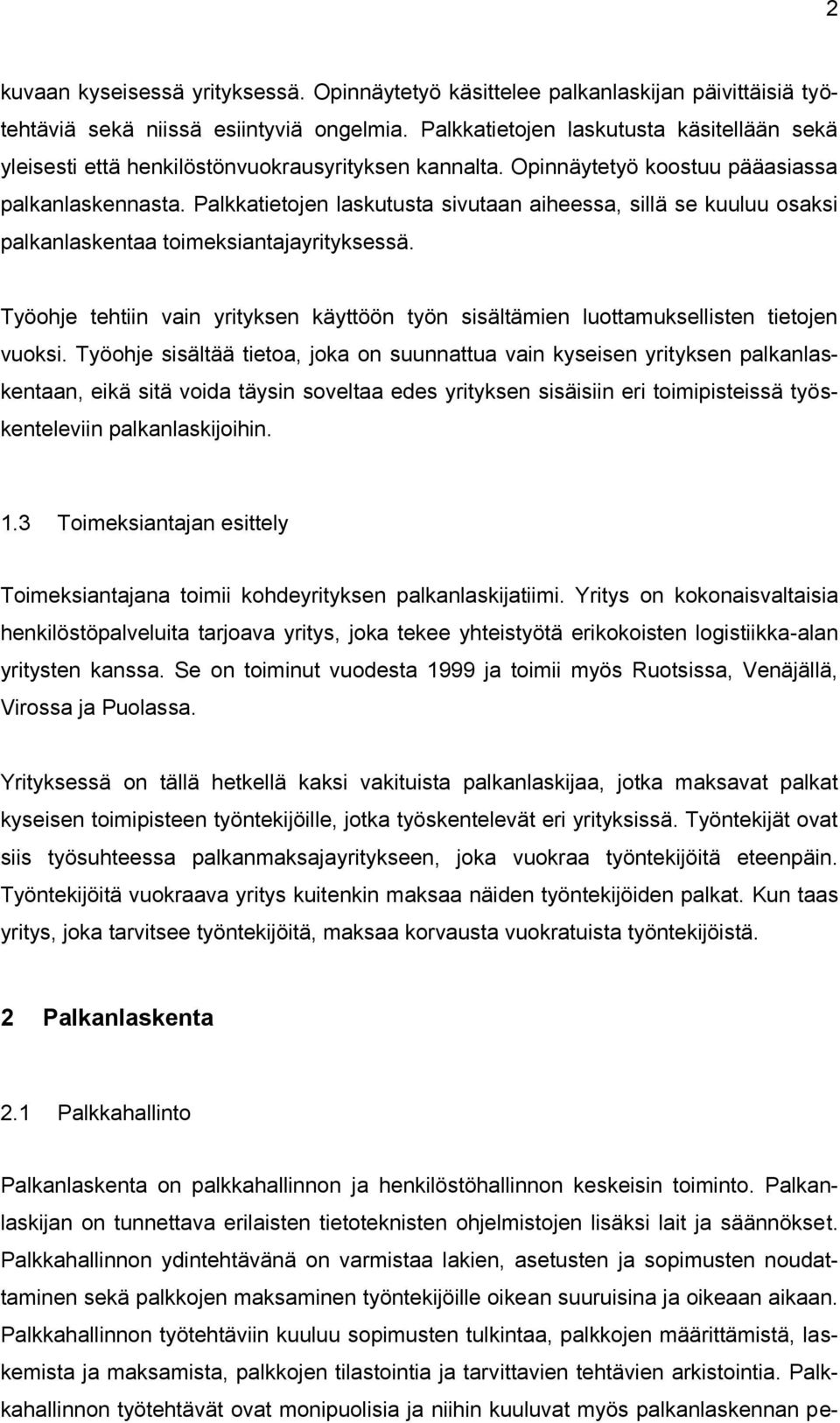 Palkkatietojen laskutusta sivutaan aiheessa, sillä se kuuluu osaksi palkanlaskentaa toimeksiantajayrityksessä.