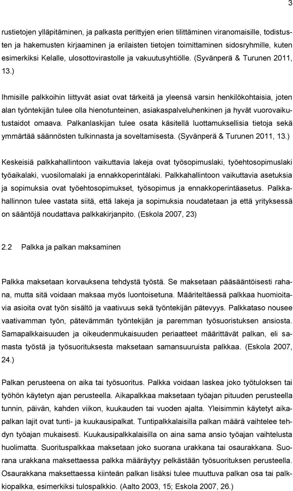 ) Ihmisille palkkoihin liittyvät asiat ovat tärkeitä ja yleensä varsin henkilökohtaisia, joten alan työntekijän tulee olla hienotunteinen, asiakaspalveluhenkinen ja hyvät vuorovaikutustaidot omaava.