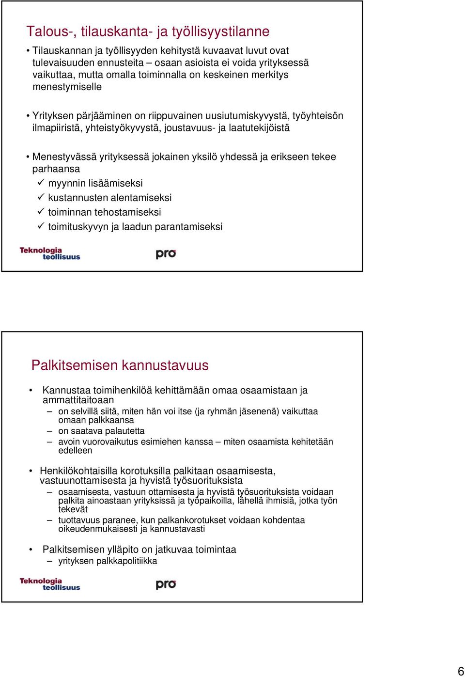 jokainen yksilö yhdessä ja erikseen tekee parhaansa myynnin lisäämiseksi kustannusten alentamiseksi toiminnan tehostamiseksi toimituskyvyn ja laadun parantamiseksi Palkitsemisen kannustavuus