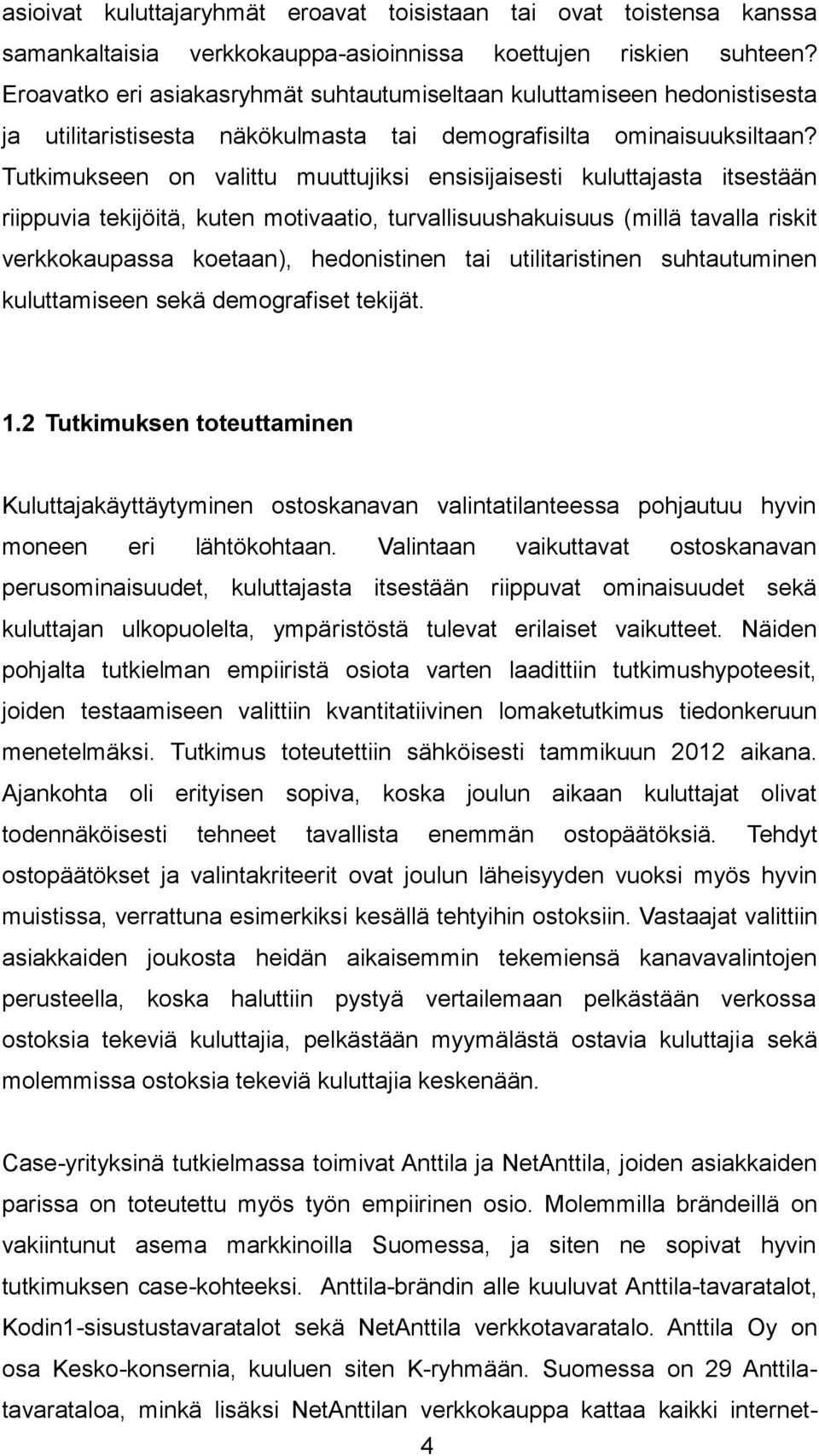 Tutkimukseen on valittu muuttujiksi ensisijaisesti kuluttajasta itsestään riippuvia tekijöitä, kuten motivaatio, turvallisuushakuisuus (millä tavalla riskit verkkokaupassa koetaan), hedonistinen tai