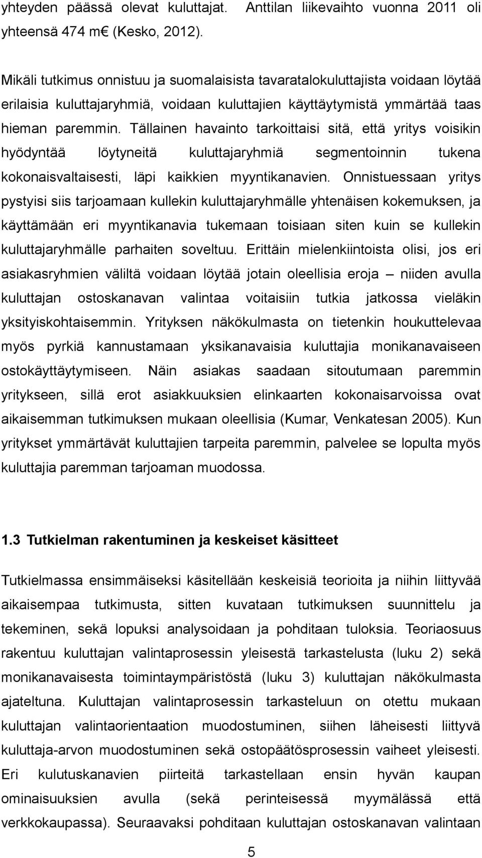 paremmin. Tällainen havainto tarkoittaisi sitä, että yritys voisikin hyödyntää löytyneitä kuluttajaryhmiä segmentoinnin tukena kokonaisvaltaisesti, läpi kaikkien myyntikanavien.