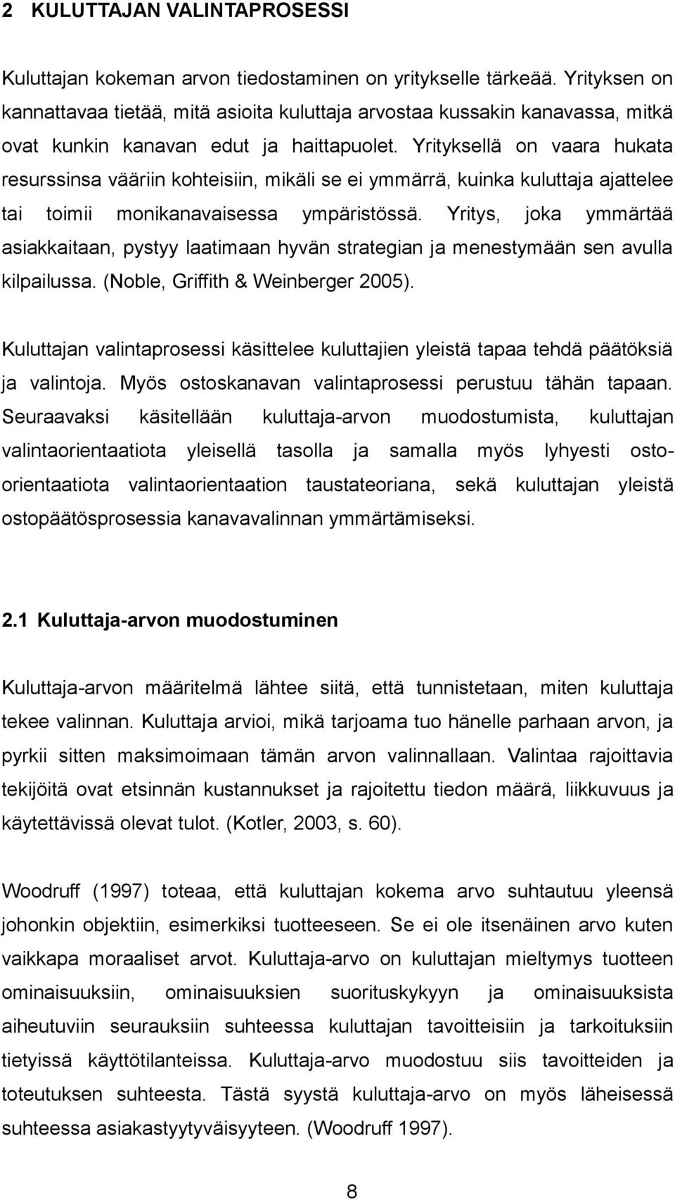 Yrityksellä on vaara hukata resurssinsa vääriin kohteisiin, mikäli se ei ymmärrä, kuinka kuluttaja ajattelee tai toimii monikanavaisessa ympäristössä.