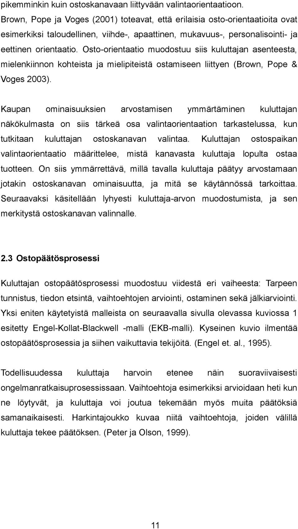 Osto-orientaatio muodostuu siis kuluttajan asenteesta, mielenkiinnon kohteista ja mielipiteistä ostamiseen liittyen (Brown, Pope & Voges 2003).