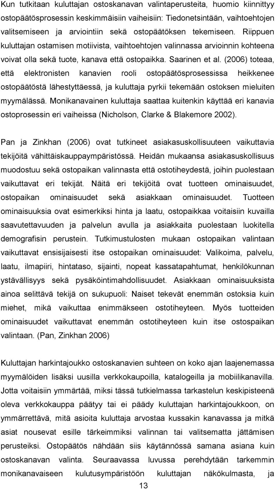 (2006) toteaa, että elektronisten kanavien rooli ostopäätösprosessissa heikkenee ostopäätöstä lähestyttäessä, ja kuluttaja pyrkii tekemään ostoksen mieluiten myymälässä.