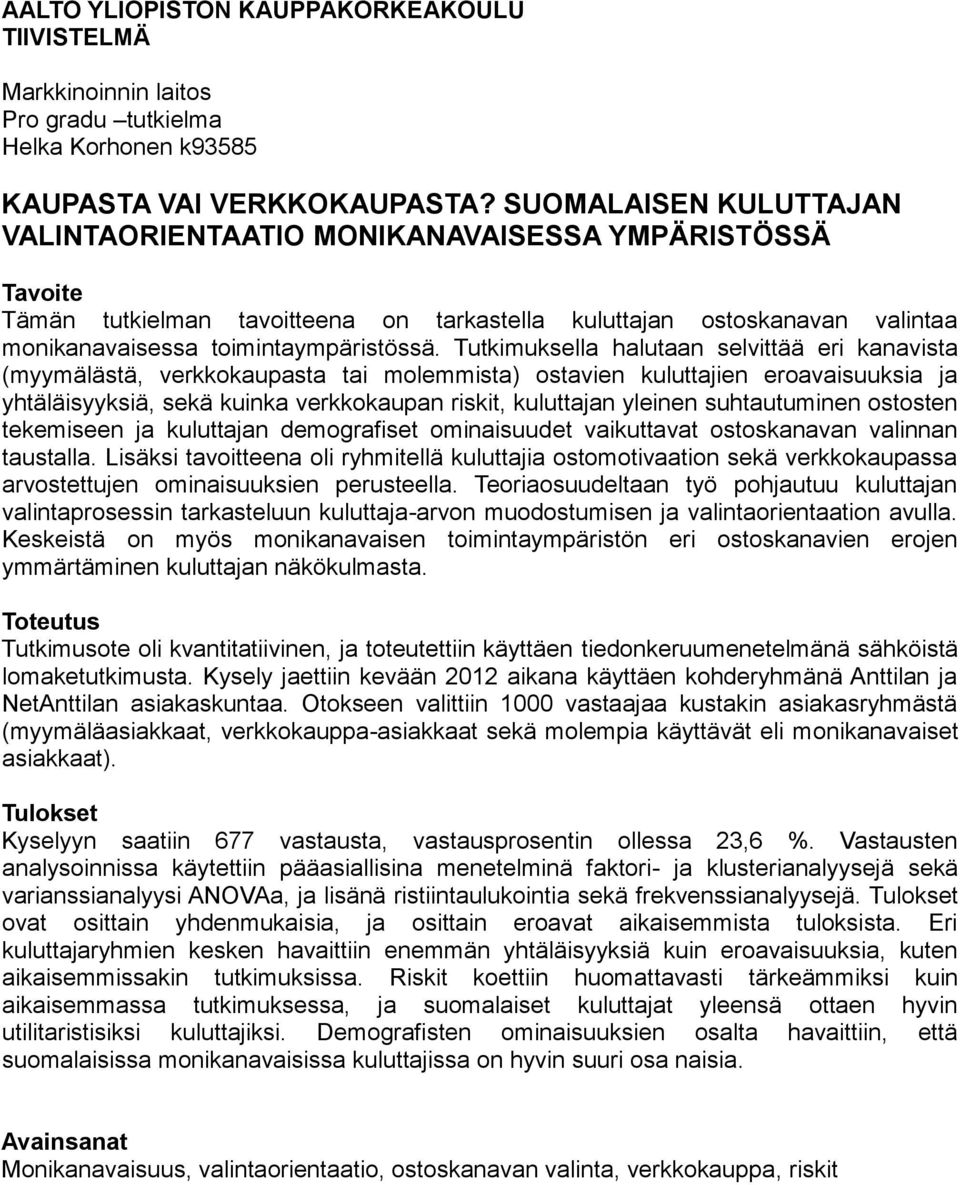 Tutkimuksella halutaan selvittää eri kanavista (myymälästä, verkkokaupasta tai molemmista) ostavien kuluttajien eroavaisuuksia ja yhtäläisyyksiä, sekä kuinka verkkokaupan riskit, kuluttajan yleinen