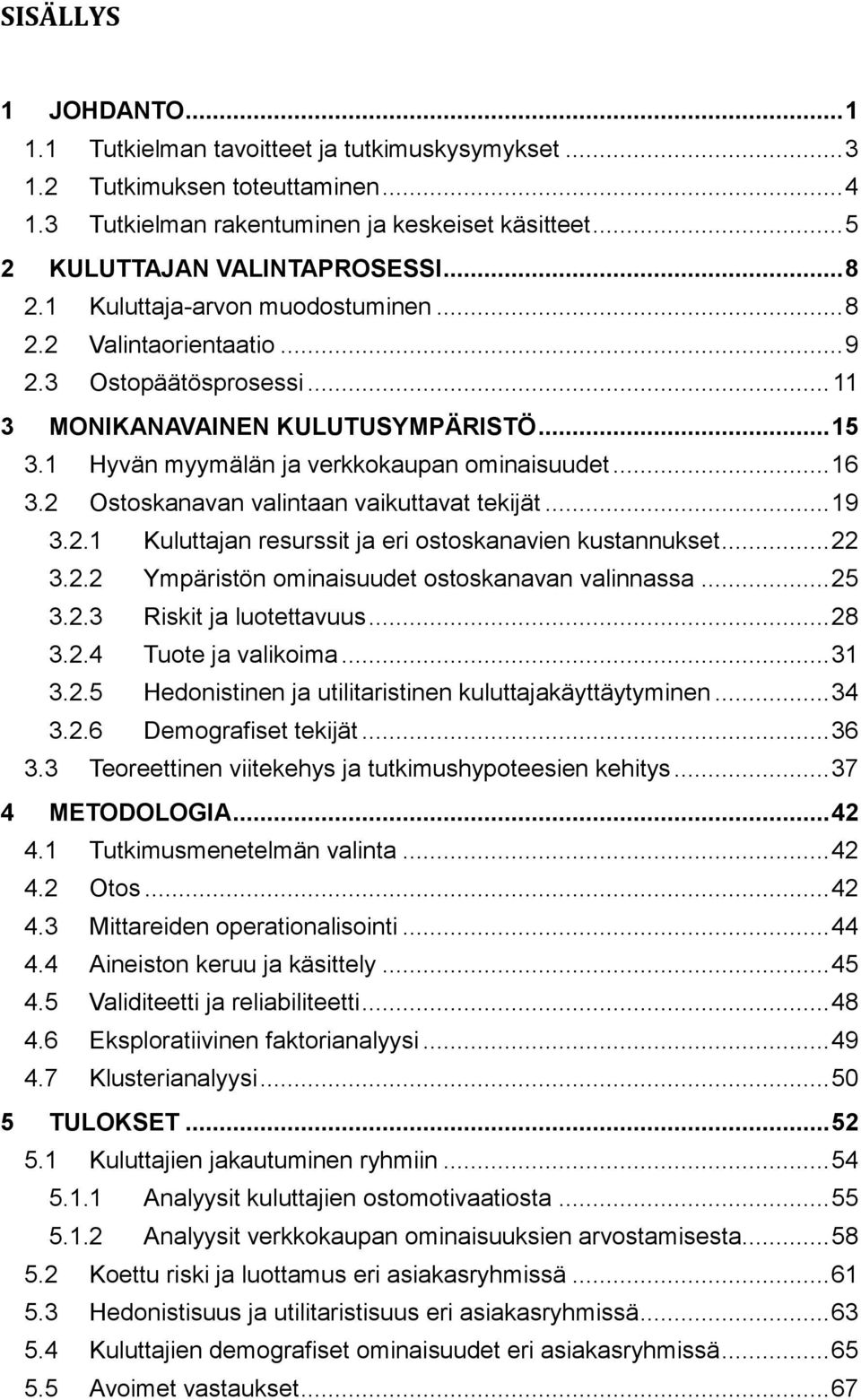 2 Ostoskanavan valintaan vaikuttavat tekijät... 19 3.2.1 Kuluttajan resurssit ja eri ostoskanavien kustannukset... 22 3.2.2 Ympäristön ominaisuudet ostoskanavan valinnassa... 25 3.2.3 Riskit ja luotettavuus.