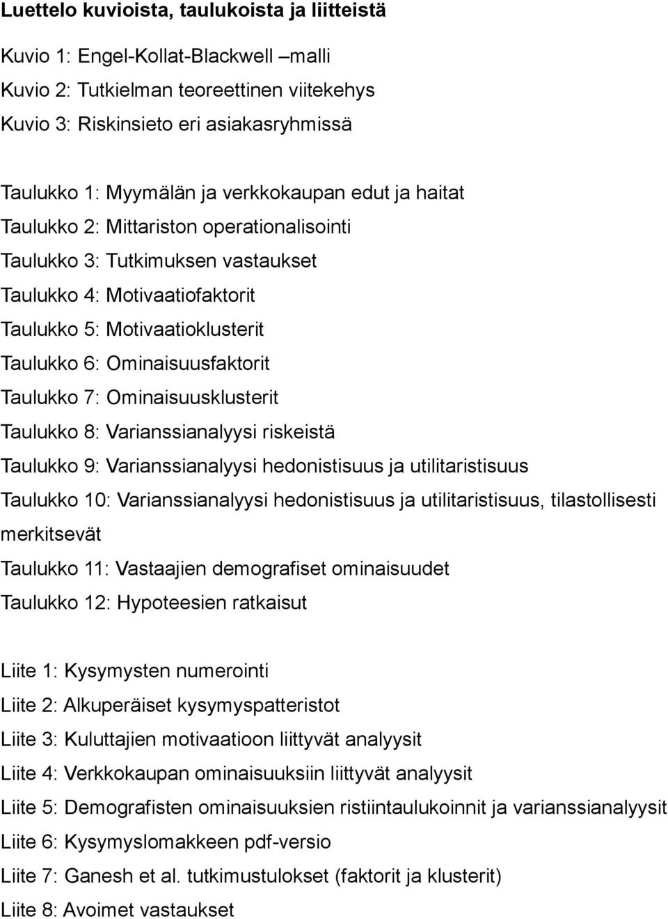 Taulukko 7: Ominaisuusklusterit Taulukko 8: Varianssianalyysi riskeistä Taulukko 9: Varianssianalyysi hedonistisuus ja utilitaristisuus Taulukko 10: Varianssianalyysi hedonistisuus ja