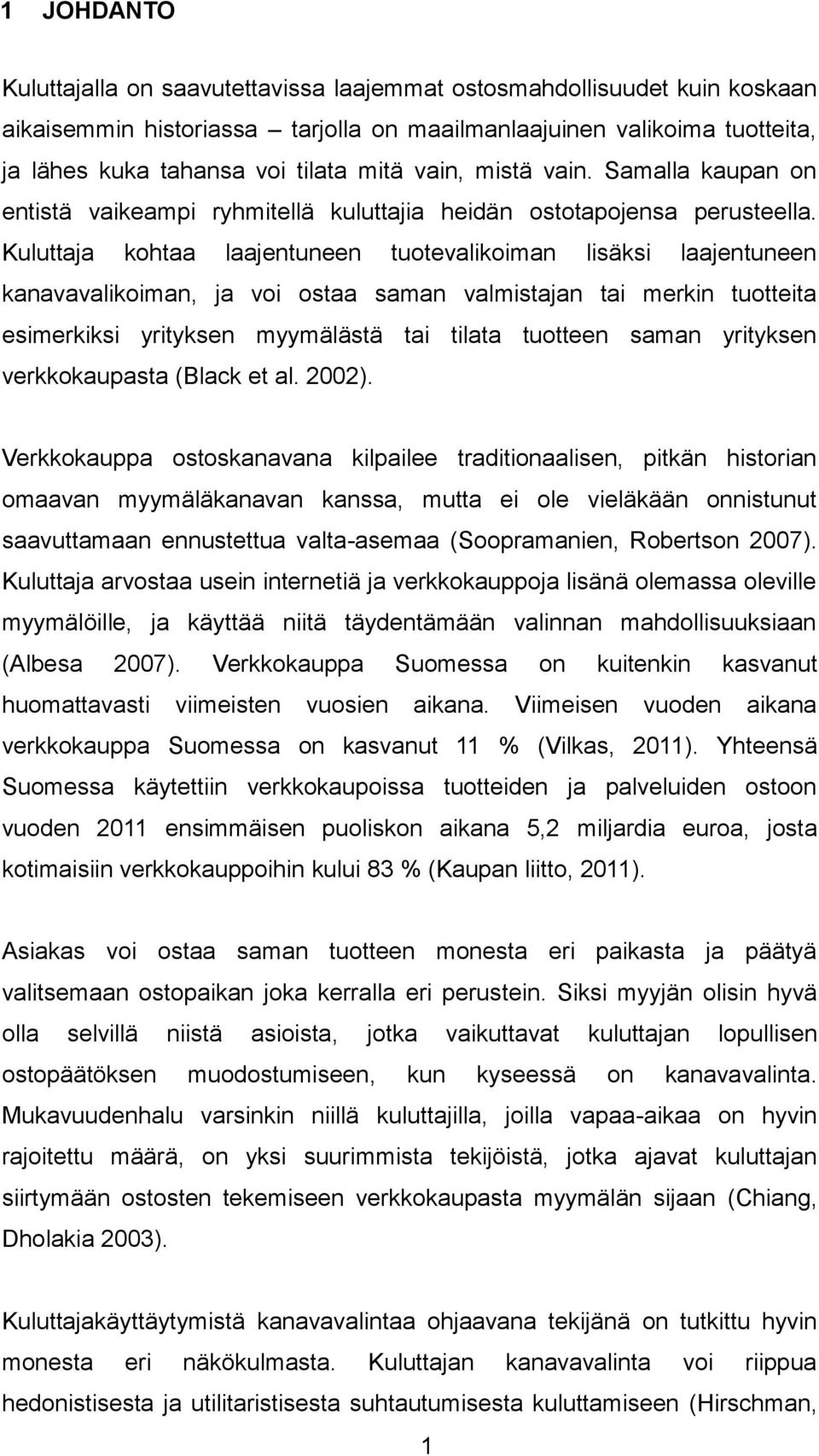 Kuluttaja kohtaa laajentuneen tuotevalikoiman lisäksi laajentuneen kanavavalikoiman, ja voi ostaa saman valmistajan tai merkin tuotteita esimerkiksi yrityksen myymälästä tai tilata tuotteen saman