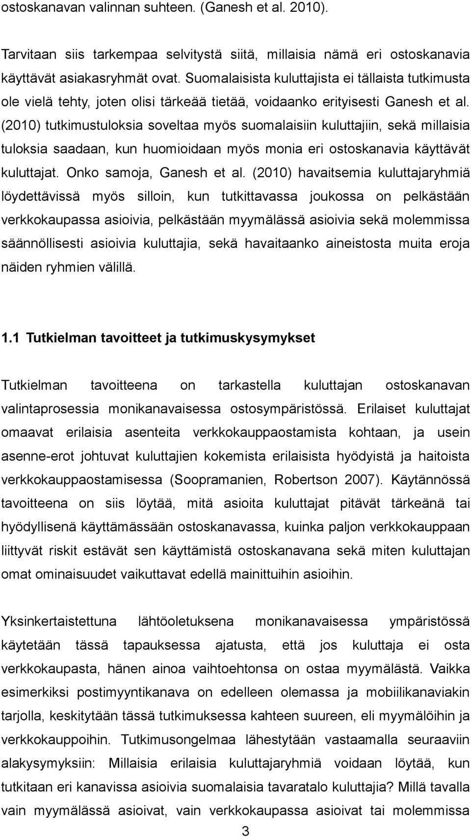 (2010) tutkimustuloksia soveltaa myös suomalaisiin kuluttajiin, sekä millaisia tuloksia saadaan, kun huomioidaan myös monia eri ostoskanavia käyttävät kuluttajat. Onko samoja, Ganesh et al.