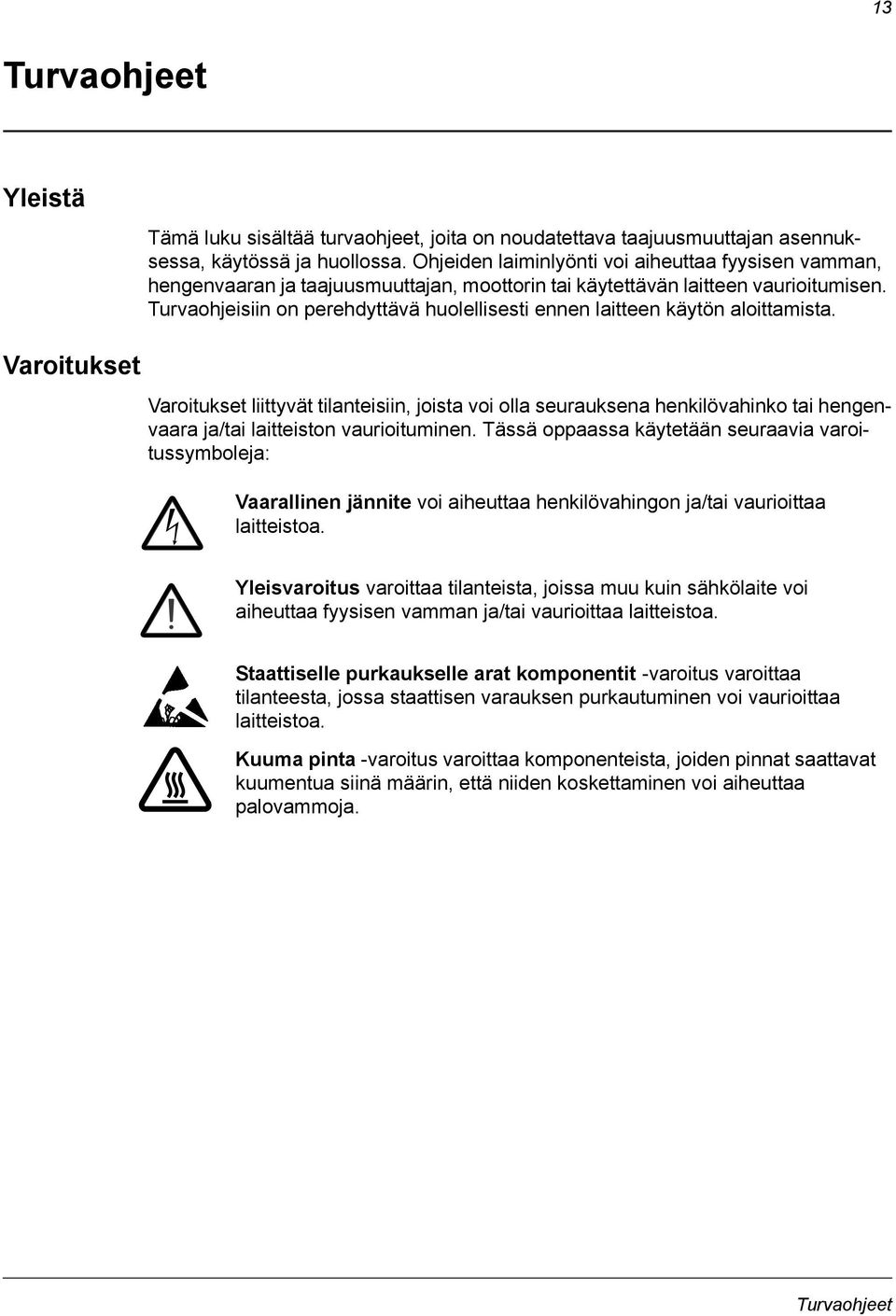 Turvaohjeisiin on perehdyttävä huolellisesti ennen laitteen käytön aloittamista.