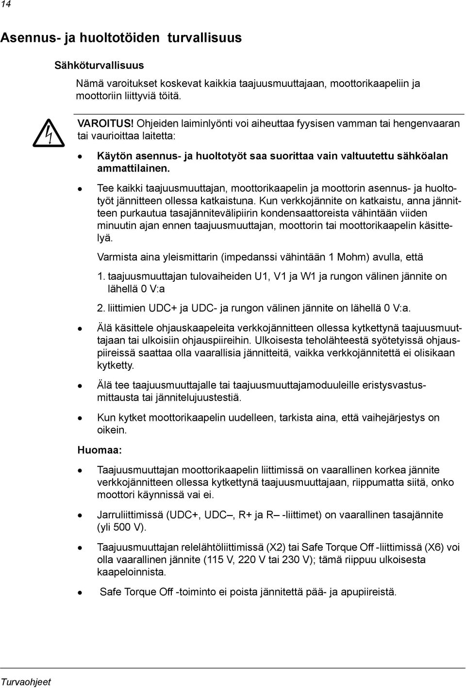 Tee kaikki taajuusmuuttajan, moottorikaapelin ja moottorin asennus- ja huoltotyöt jännitteen ollessa katkaistuna.