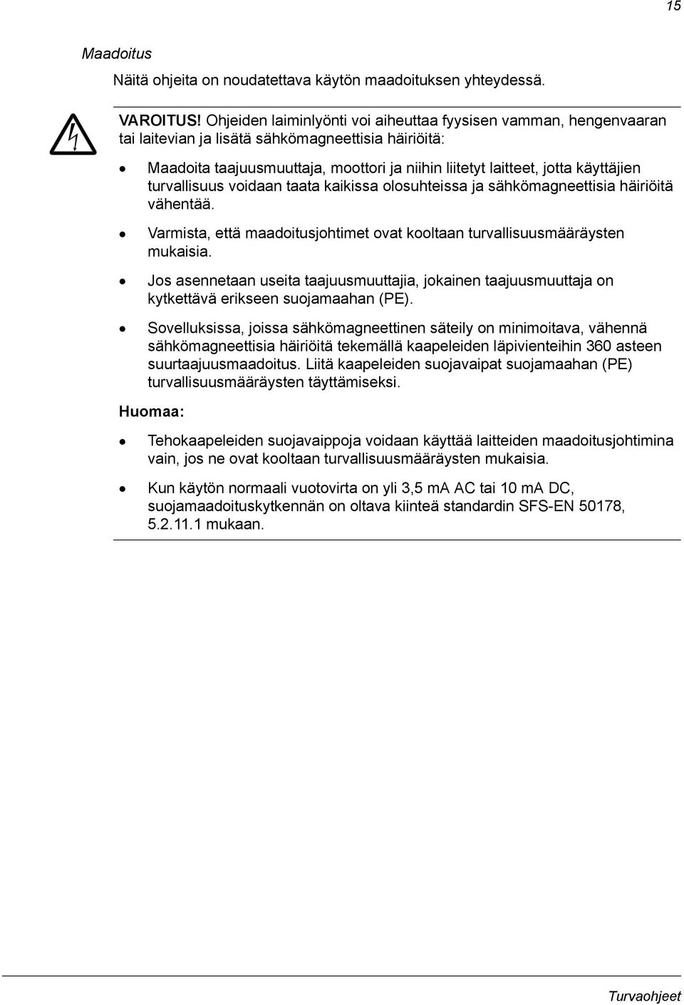 turvallisuus voidaan taata kaikissa olosuhteissa ja sähkömagneettisia häiriöitä vähentää. Varmista, että maadoitusjohtimet ovat kooltaan turvallisuusmääräysten mukaisia.