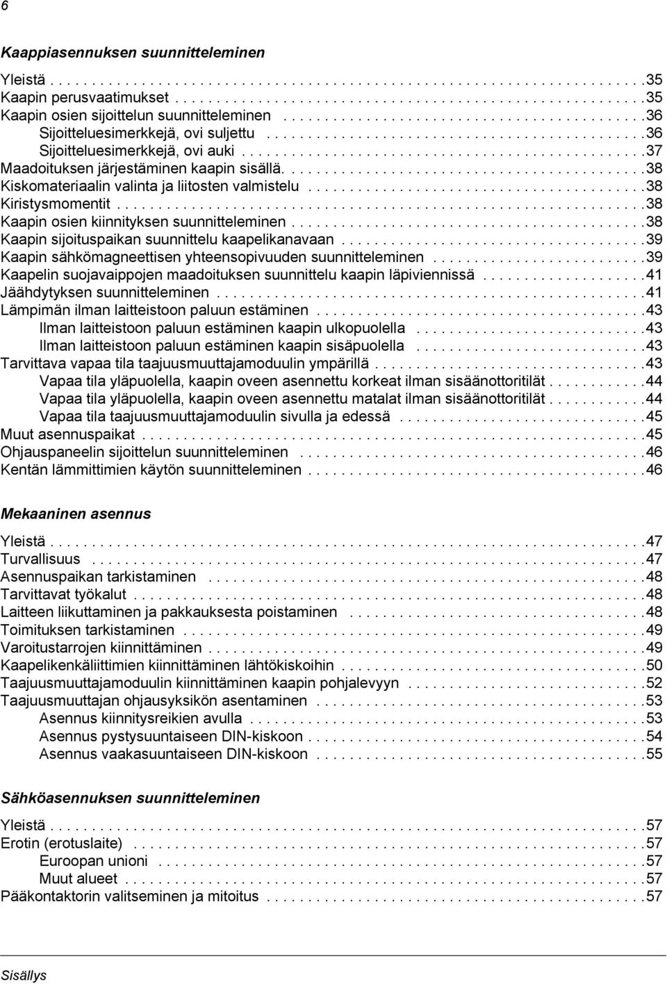 ................................................37 Maadoituksen järjestäminen kaapin sisällä............................................38 Kiskomateriaalin valinta ja liitosten valmistelu.