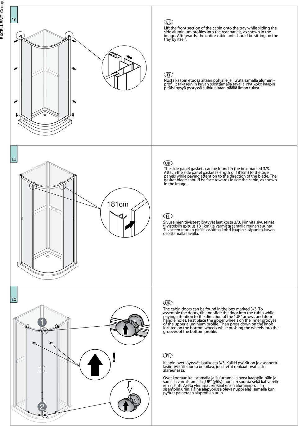 Nyt koko kaapin pitäisi pysyä pystyssä suihkualtaan päällä ilman tukea. 11 The side panel gaskets can be found in the box marked 3/3.