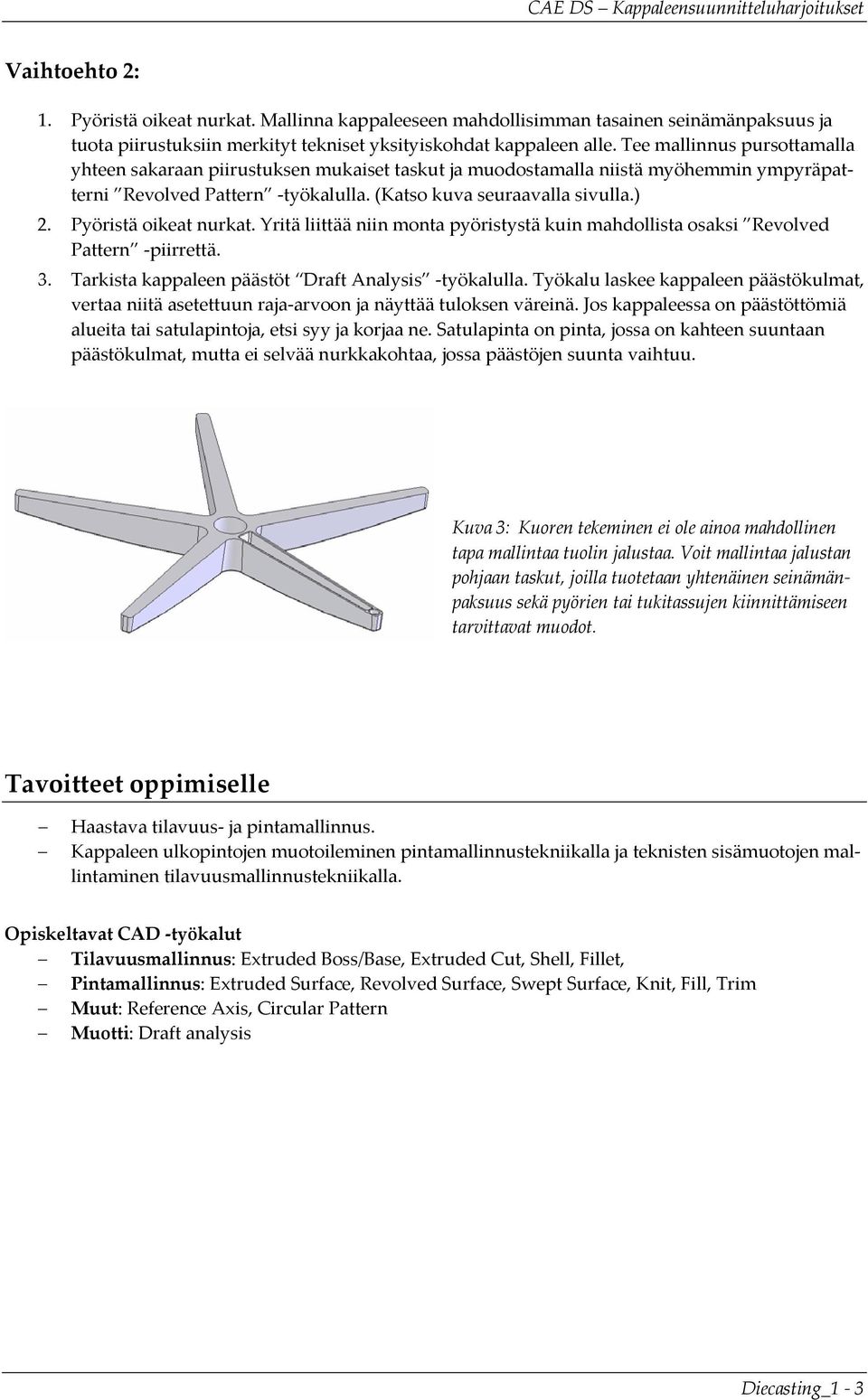 Pyöristä oikeat nurkat. Yritä liittää niin monta pyöristystä kuin mahdollista osaksi Revolved Pattern piirrettä. 3. Tarkista kappaleen päästöt Draft Analysis työkalulla.