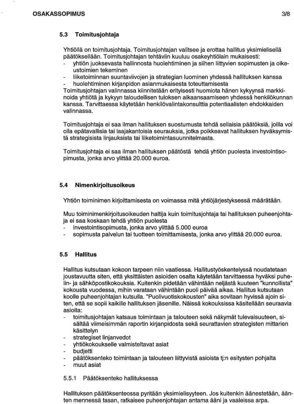 ja strategian luominen yhdessä hallituksen kanssa - huolehtiminen kirjanpidon asianmukaisesta toteuttamisesta Toimitusjohtajan valinnassa kiinnitetään erityisesti huomiota hänen kykyynsä markki noida