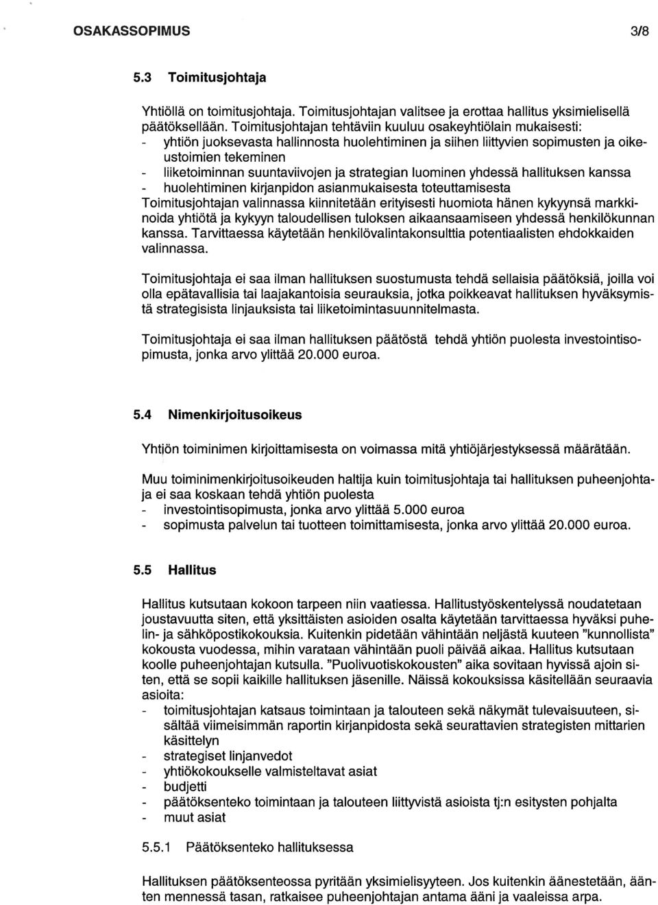 ja strategian luominen yhdessä hallituksen kanssa - huolehtiminen kirjanpidon asianmukaisesta toteuttamisesta Toimitusjohtajan valinnassa kiinnitetään erityisesti huomiota hänen kykyynsä markki noida