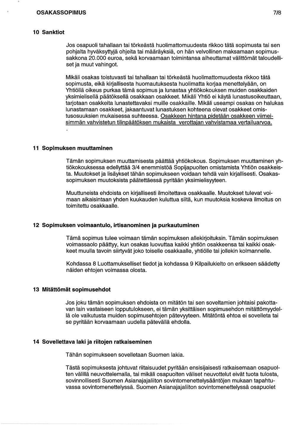 Mikäli osakas toistuvasti tai tahallaan tai tärkeästä huolimattomuudesta rikkoo tätä sopimusta, eikä kirjallisesta huomautuksesta huolimatta korjaa menettelyään, on Yhtiöllä oikeus purkaa tämä